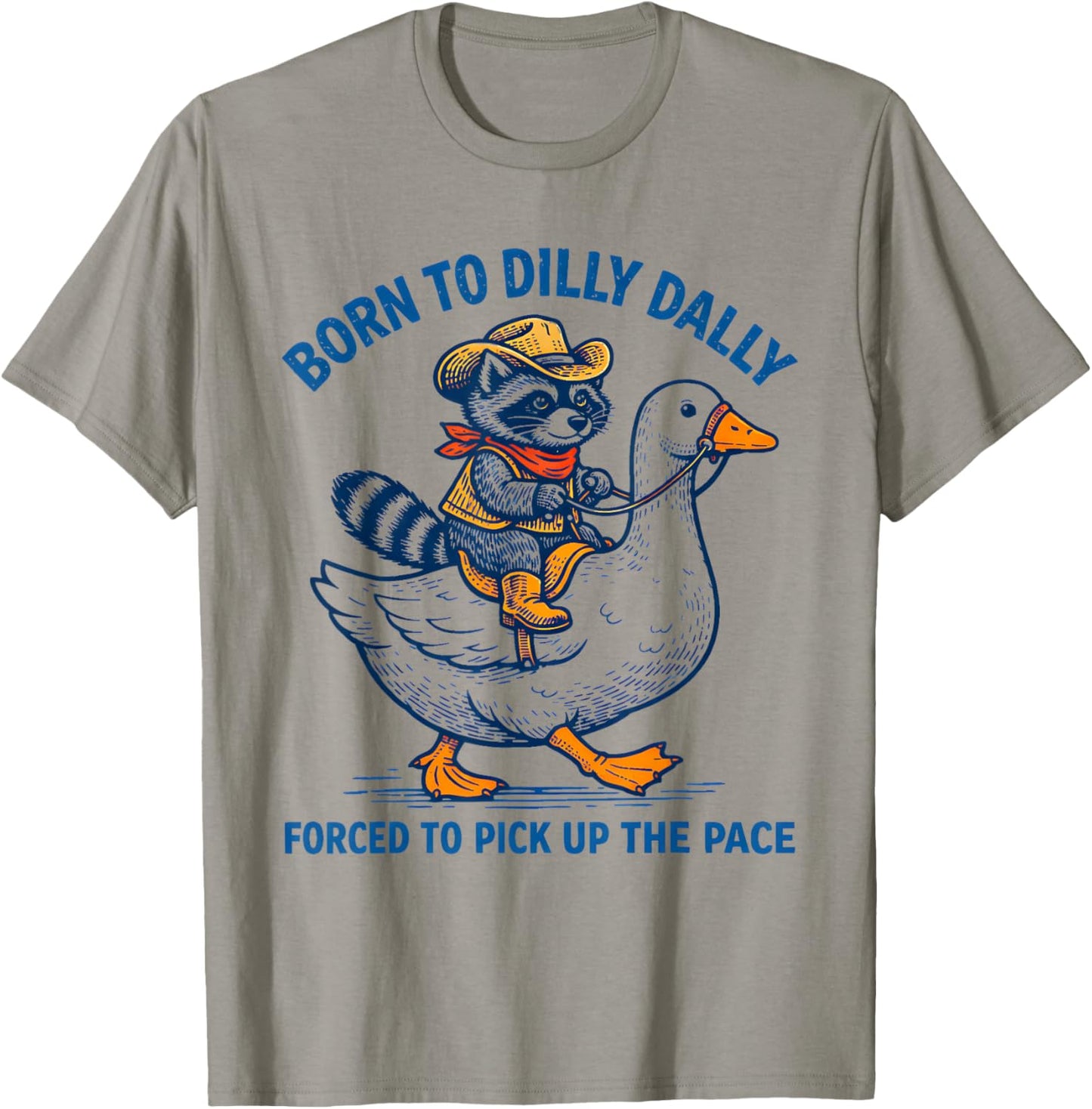 Born to Dilly Dally Forced to Pick Up The Pace Goose Raccoon T-Shirt - T-Shirt | Sand