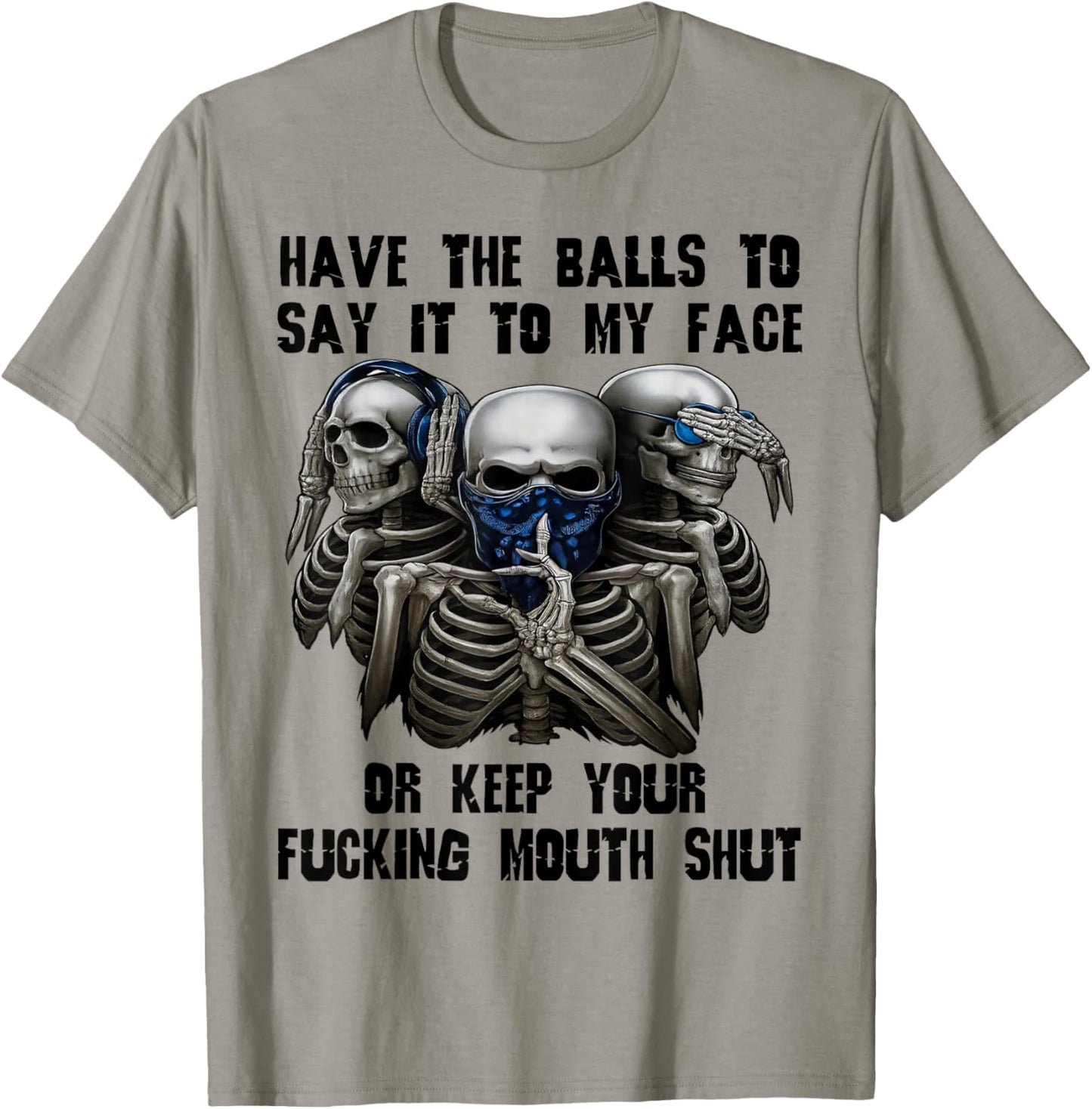 Have The Balls to Say It to My Face Or Keep Your Fucking T-Shirt - T-Shirt | Sand