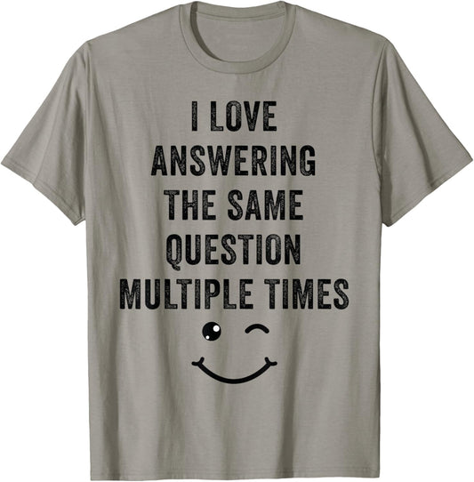 I Love Answering The Same Question, Teacher White Lie Party T-Shirt - T-Shirt | Sand