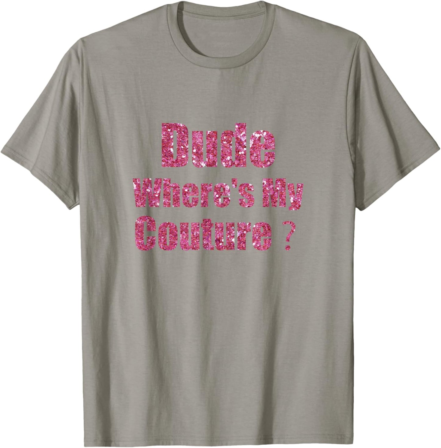 Dude Where's My Couture Sarcastic Funny Saying T-Shirt - T-Shirt | Sand