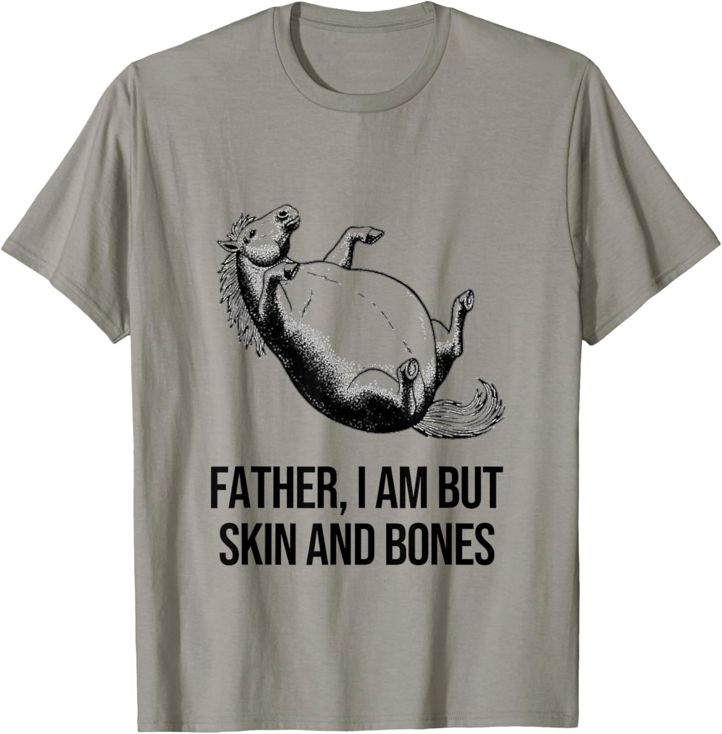 Horse Father I Am But Skin and Bones Funny Graphic T-Shirt - T-Shirt | Sand
