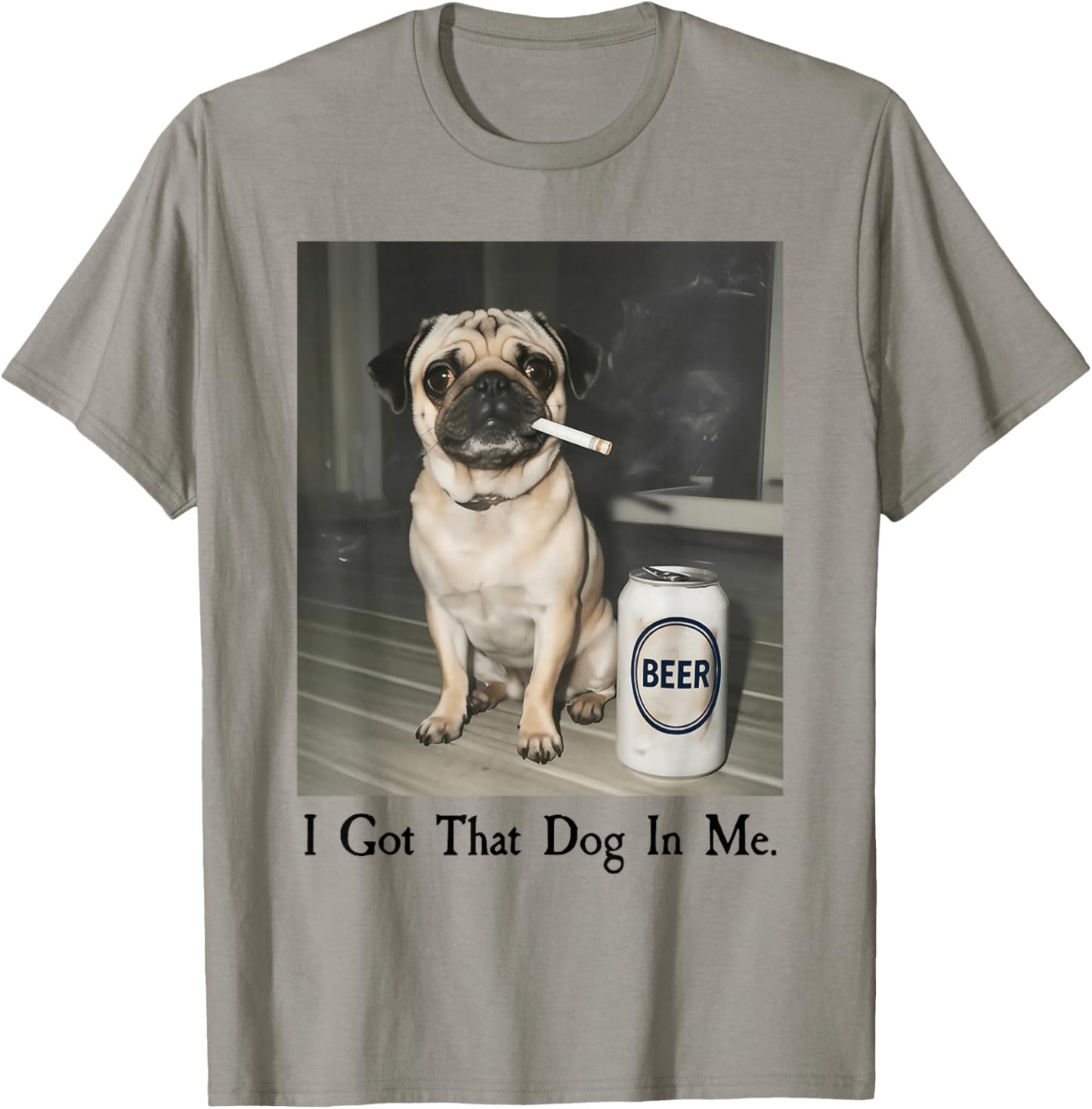 I Got That Dog in Me Funny Pug Smoking Beer Meme T-Shirt - T-Shirt | Sand