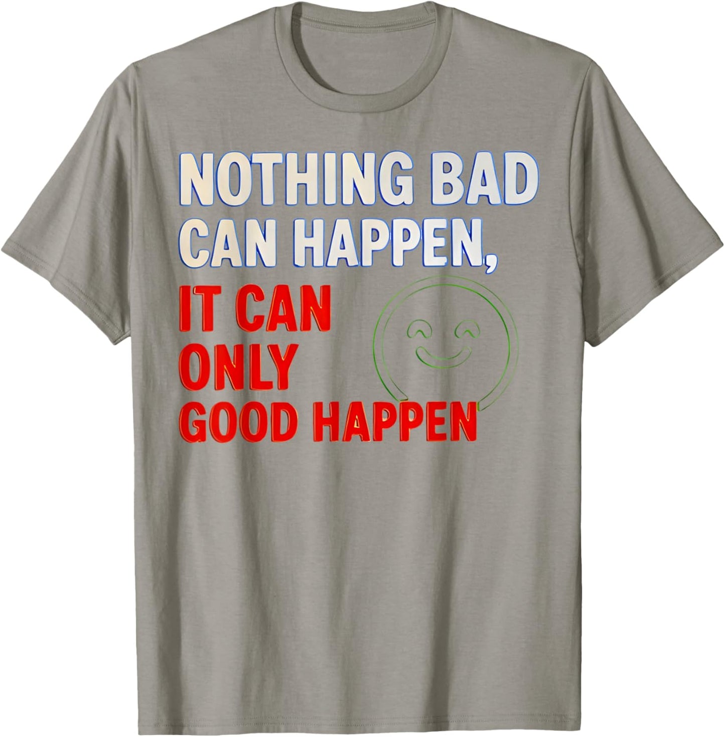 Nothing Bad Can Happen It Can Only Good Happen Quote T-Shirt - T-Shirt | Sand