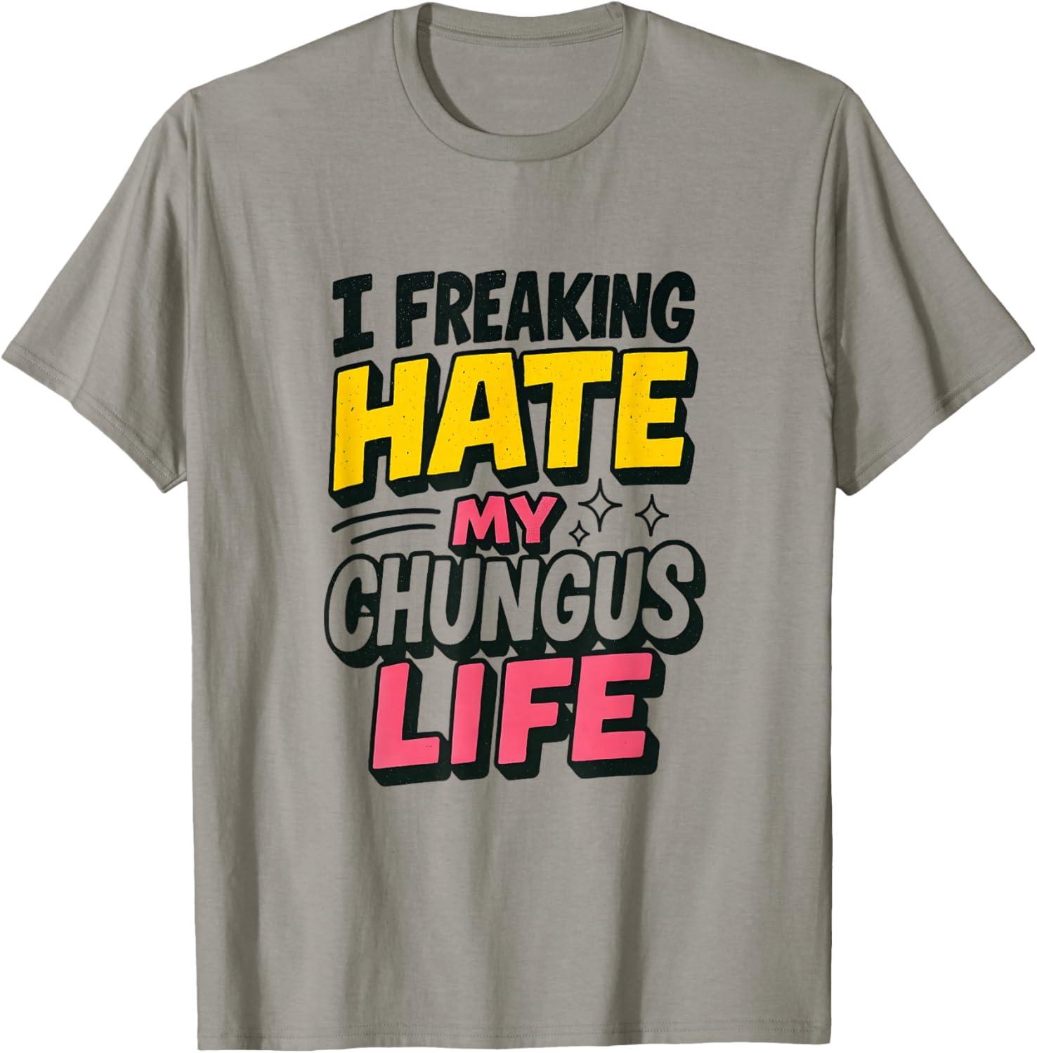 I Freaking Hate My Chungus Life Funny Meme Quote T-Shirt - T-Shirt | Sand