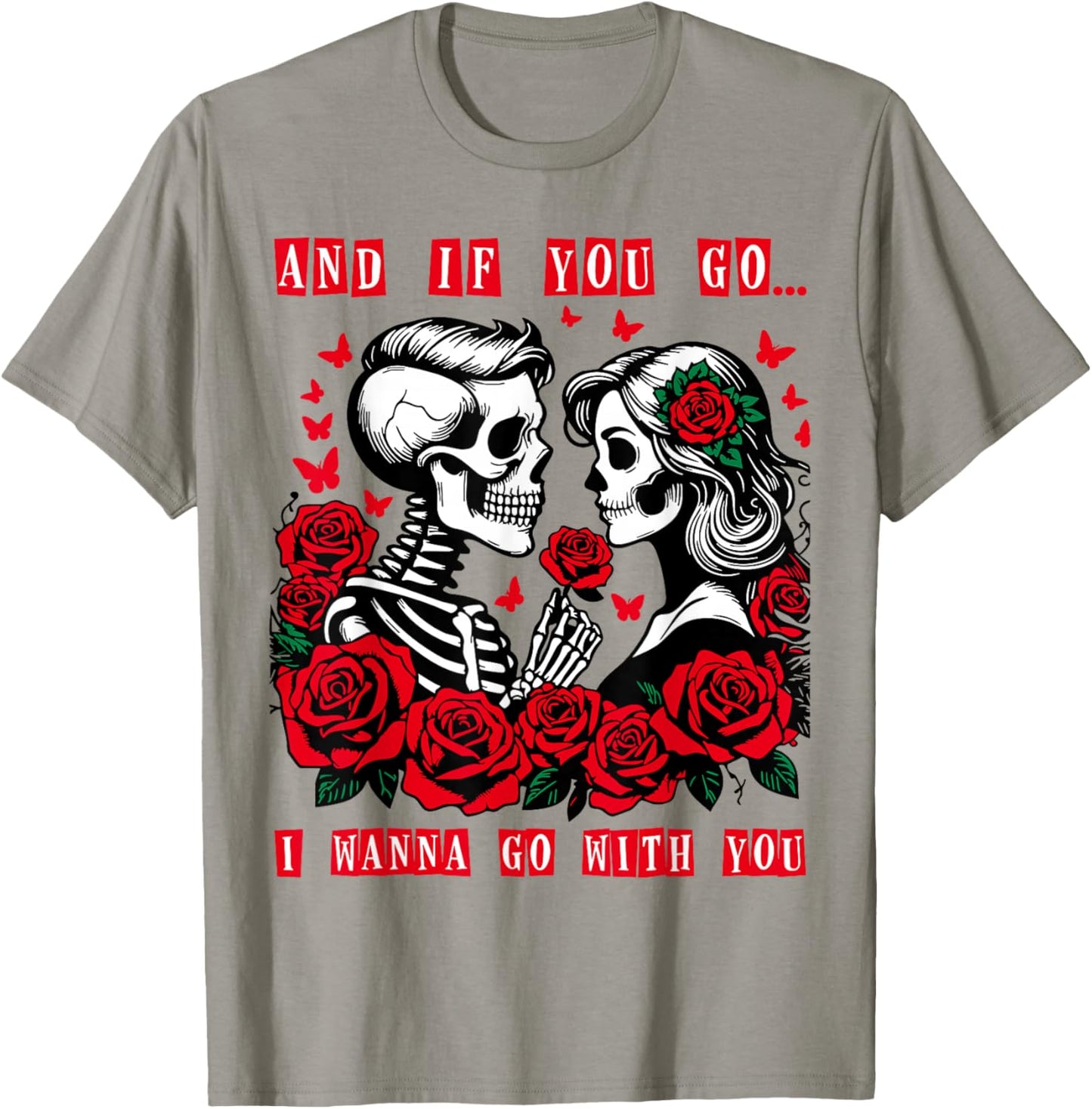 Valentine and If You Go I Wanna Go with You Skeleton Roses T-Shirt - T-Shirt | Sand