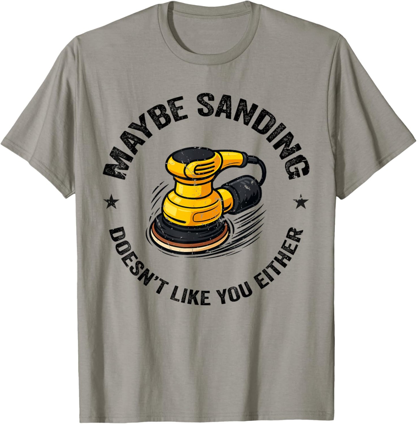 Funnuy Maybe Sanding Doesn't Like You Either Woodworker T-Shirt - T-Shirt | Sand