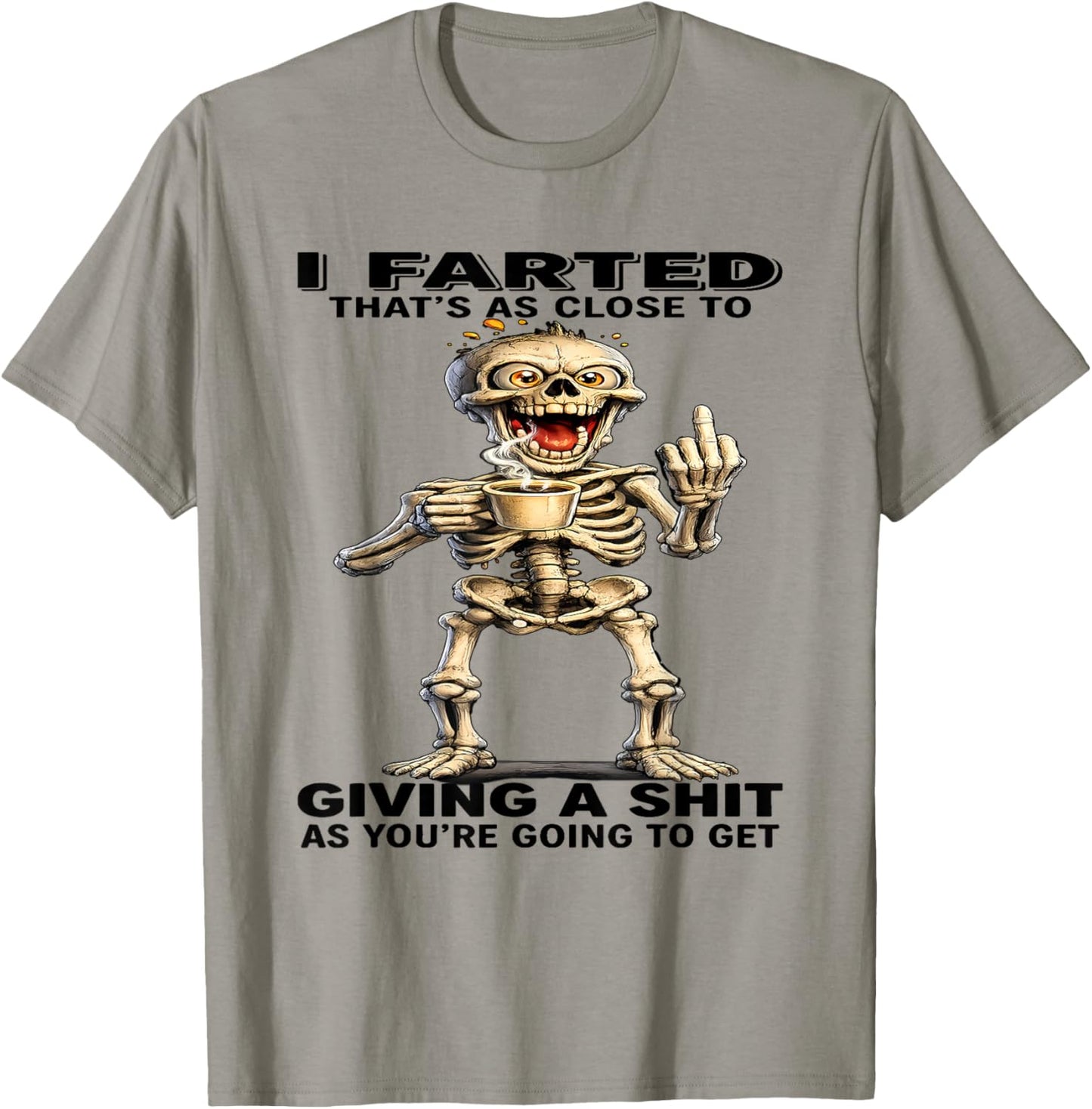I Farted That's Close to Giving Sht As You're Going Skeleton T-Shirt - T-Shirt | Sand