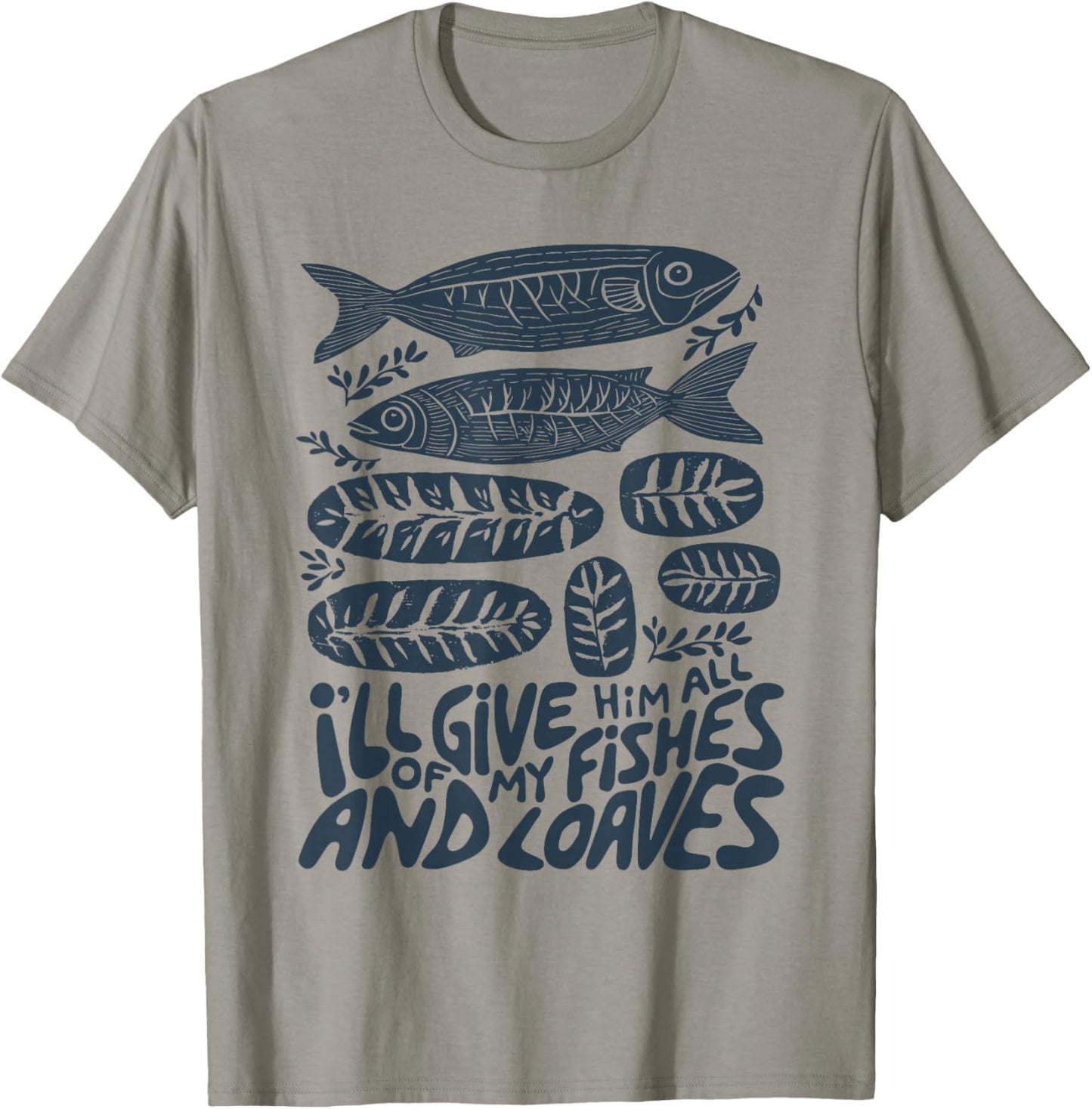 I'll Give Him All of My Fishes and Loaves Christian Faith T-Shirt - T-Shirt | Sand