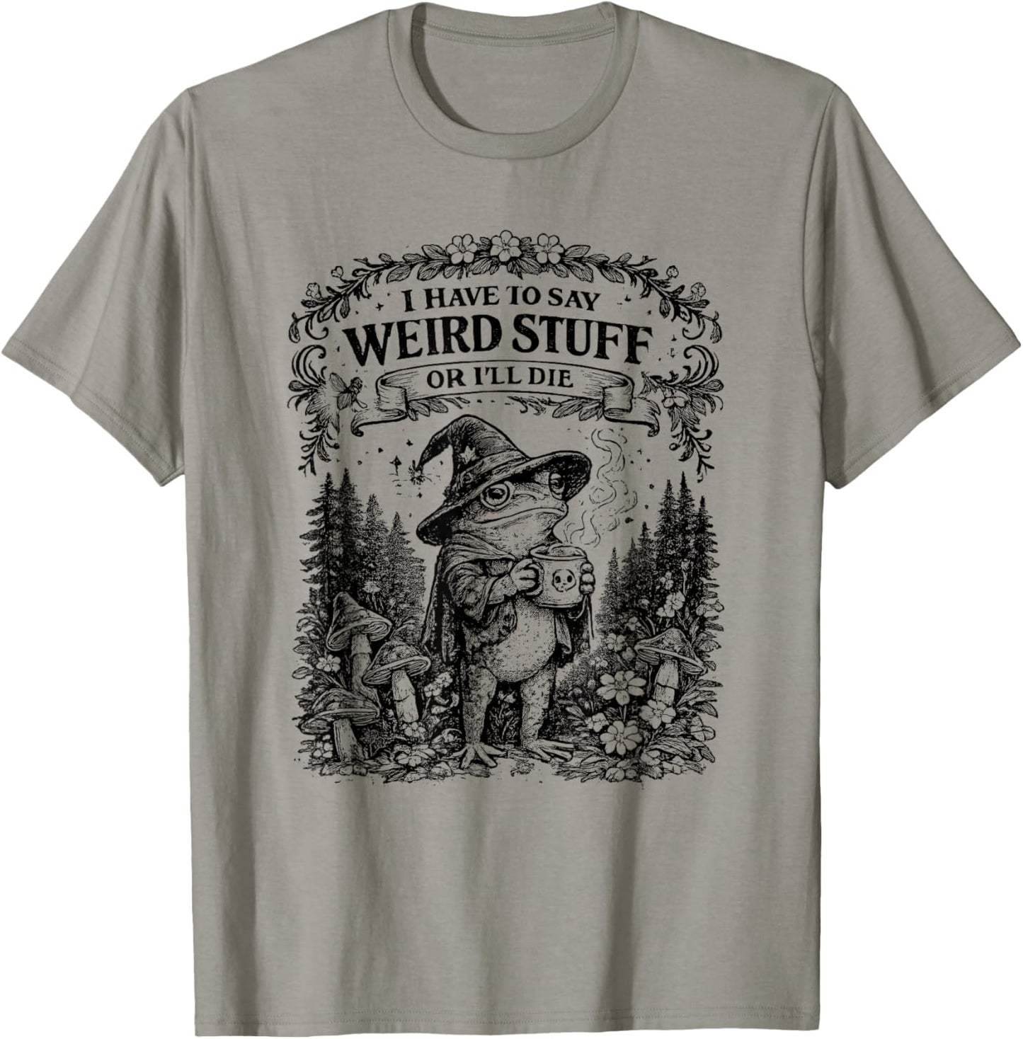 I Have to SAY Weird Stuff OR Ill DIE Funny Frog T-Shirt - T-Shirt | Sand