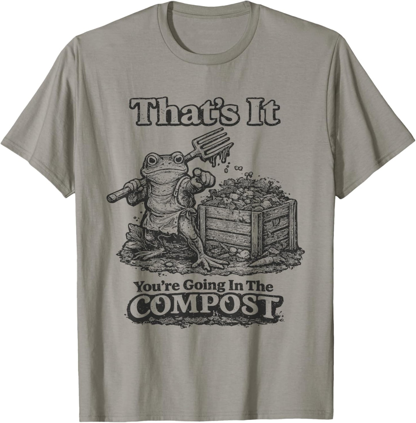 That's It You're Going in The Compost Funny Meme Frog T-Shirt - T-Shirt | Sand