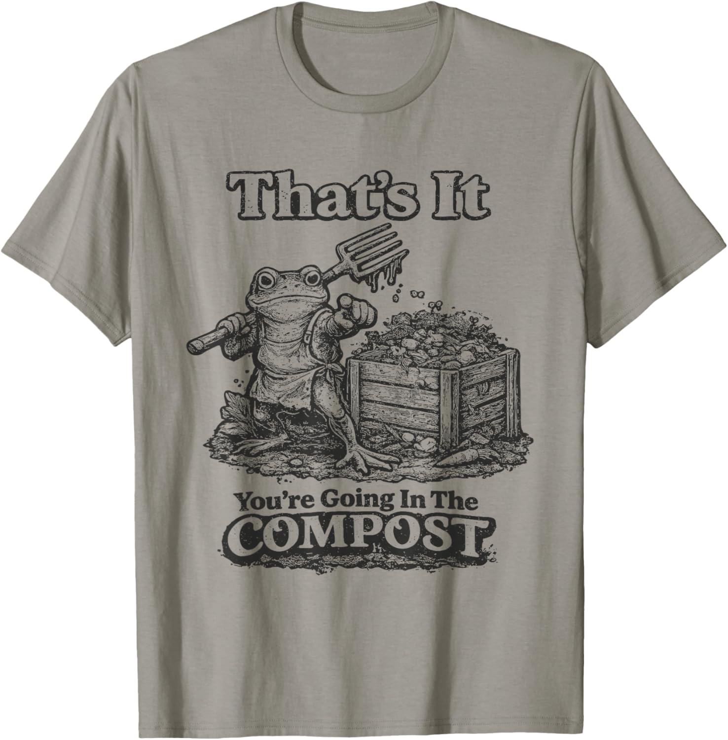 That's It You're Going in The Compost Funny Meme Frog T-Shirt - T-Shirt | Sand