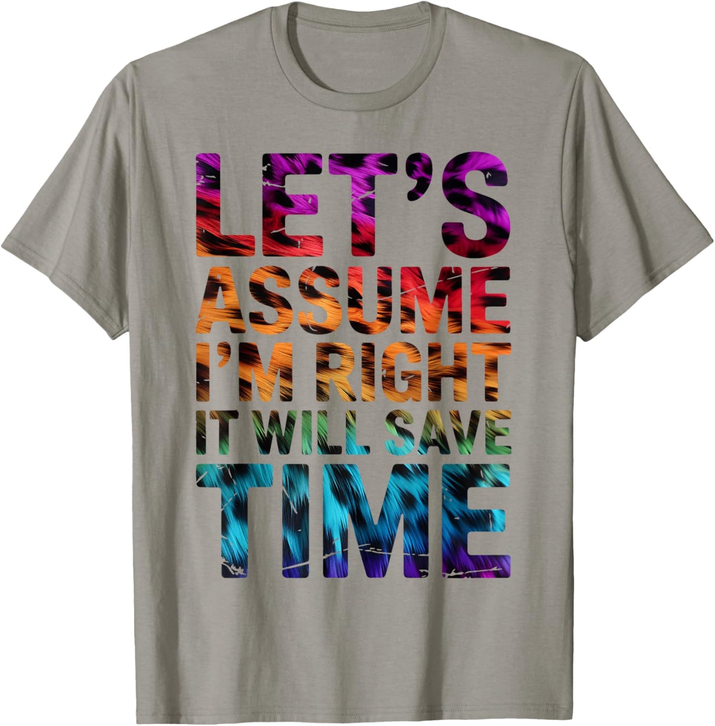 Funny Sarcastic Let's Assume I'm Right It Will Save Time T-Shirt - T-Shirt | Sand