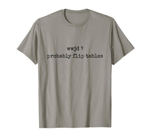 WWJD Probably Flip Tables Funny Christian Faith Religious T-Shirt