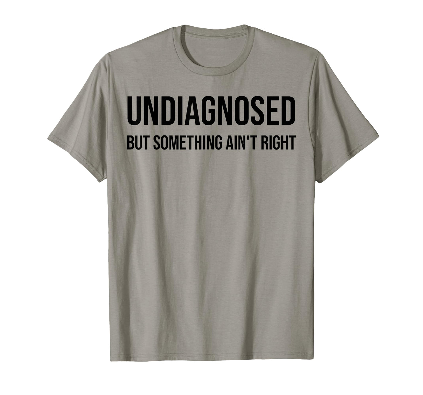 Undiagnosed But Something Ain't Right Funny Quote T-Shirt