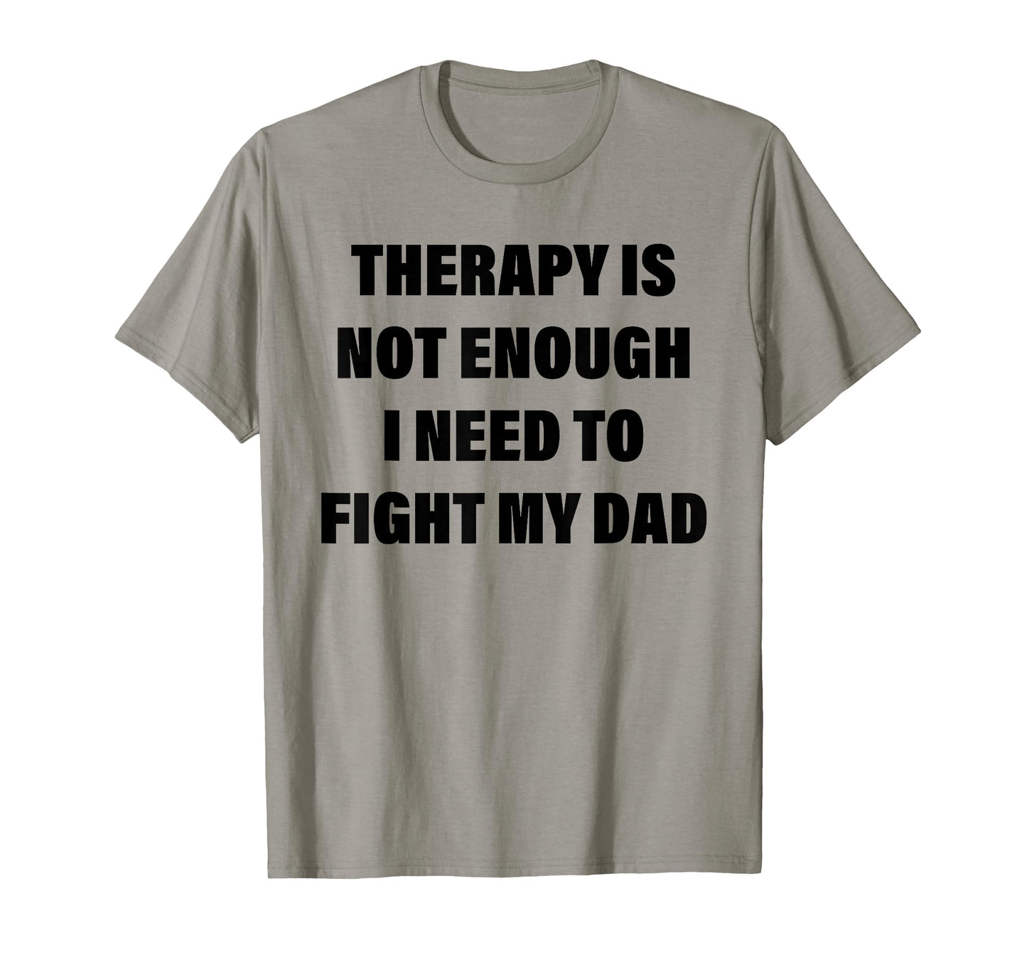 Therapy is Not Enough I Need to Fight My Dad Funny Saying T-Shirt