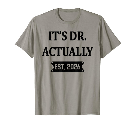 It's Dr Actually Est 2026 Congrats Doctoral Degree Graduate T-Shirt