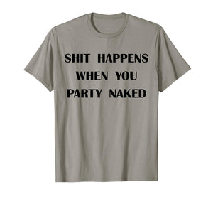 Shit Happens When You Party Naked T-Shirt