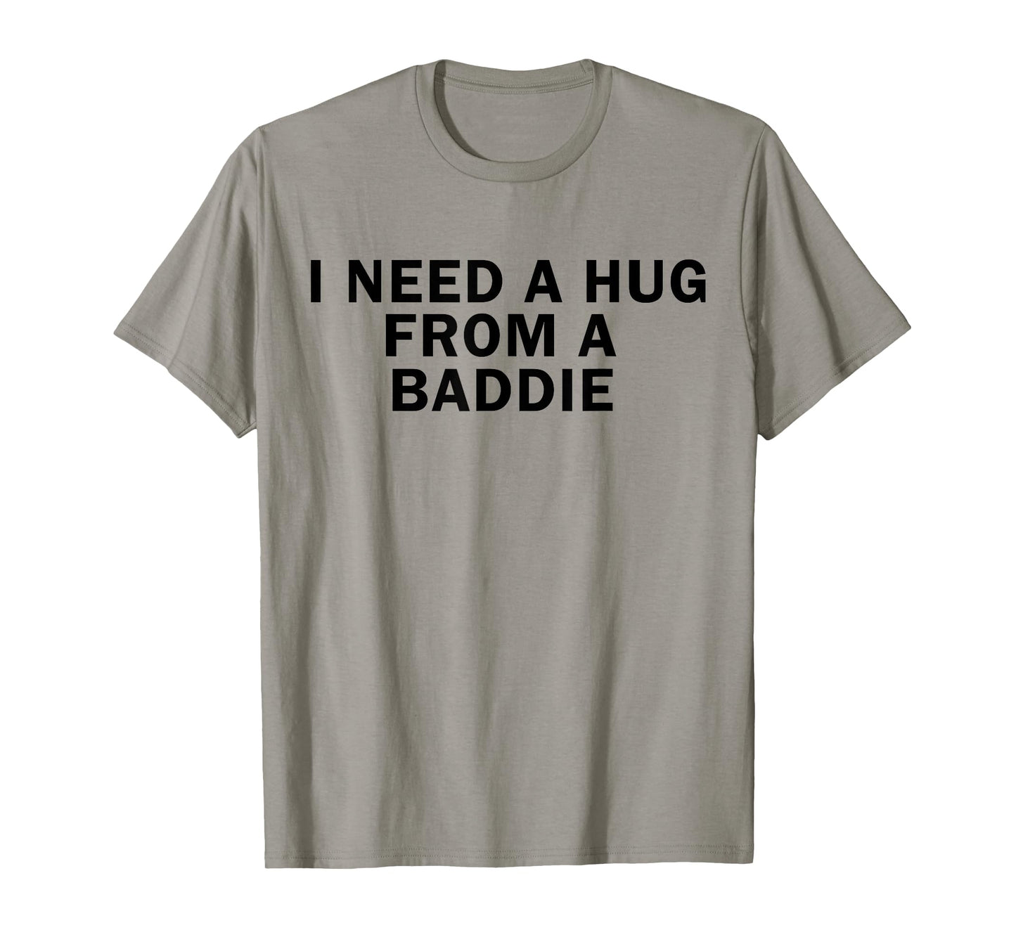 I Need A Hug from A Baddie Funny T-Shirt