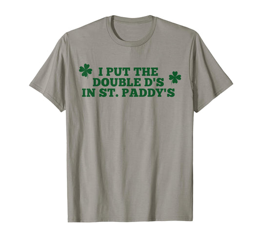 Funny I Put The Double D's in St Paddy's Day Patricks Party T-Shirt