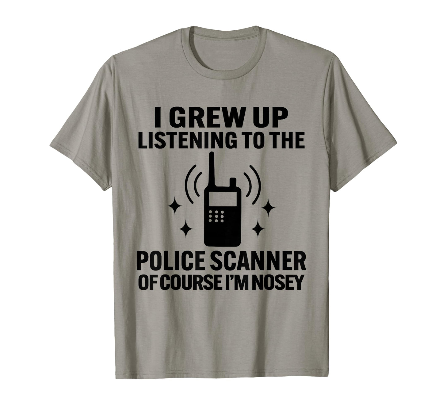 I Grew Up Listening to The Police Scanner of Course Im Nosey T-Shirt