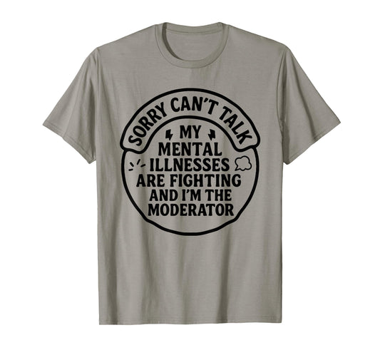 Sorry Can’t Talk My Mental Illnesses are Fighting Funny T-Shirt