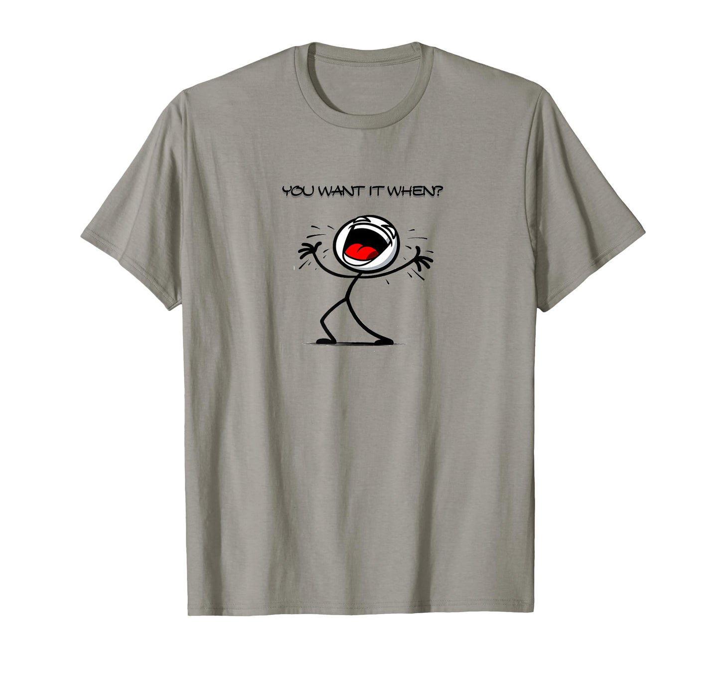 You Want it When? T-Shirt