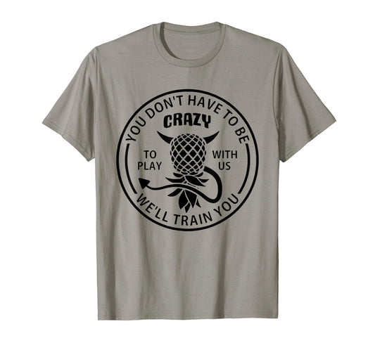 You Don't Have to Be Crazy to Play with Us Funny Pineapple T-Shirt