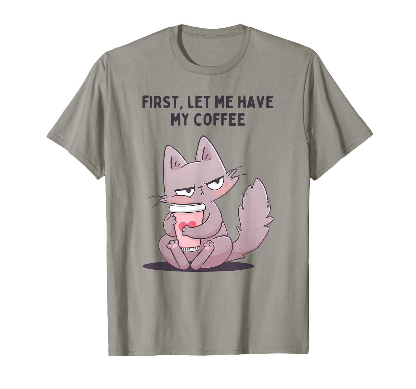 First, LET ME Have My Coffee Funny Design T-Shirt