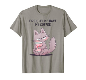 First, LET ME Have My Coffee Funny Design T-Shirt