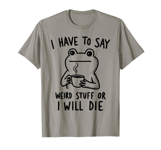 Funny Frog Coffee I Have to Say Weird Stuff Or I'll Die T-Shirt