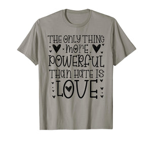 The Only Thing More Powerful Than Hate is Love T-Shirt