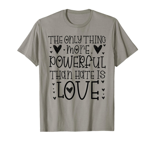 The Only Thing More Powerful Than Hate is Love T-Shirt