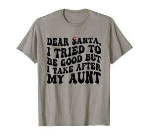 Dear Santa I Tried to Be Good But I Take After My Aunt T-Shirt