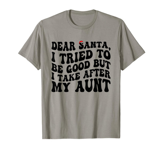 Dear Santa I Tried to Be Good But I Take After My Aunt T-Shirt