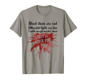 Blood Stains are Red They’ll Never Find You True Crime Show T-Shirt