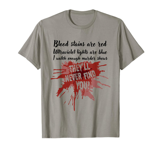 Blood Stains are Red They’ll Never Find You True Crime Show T-Shirt