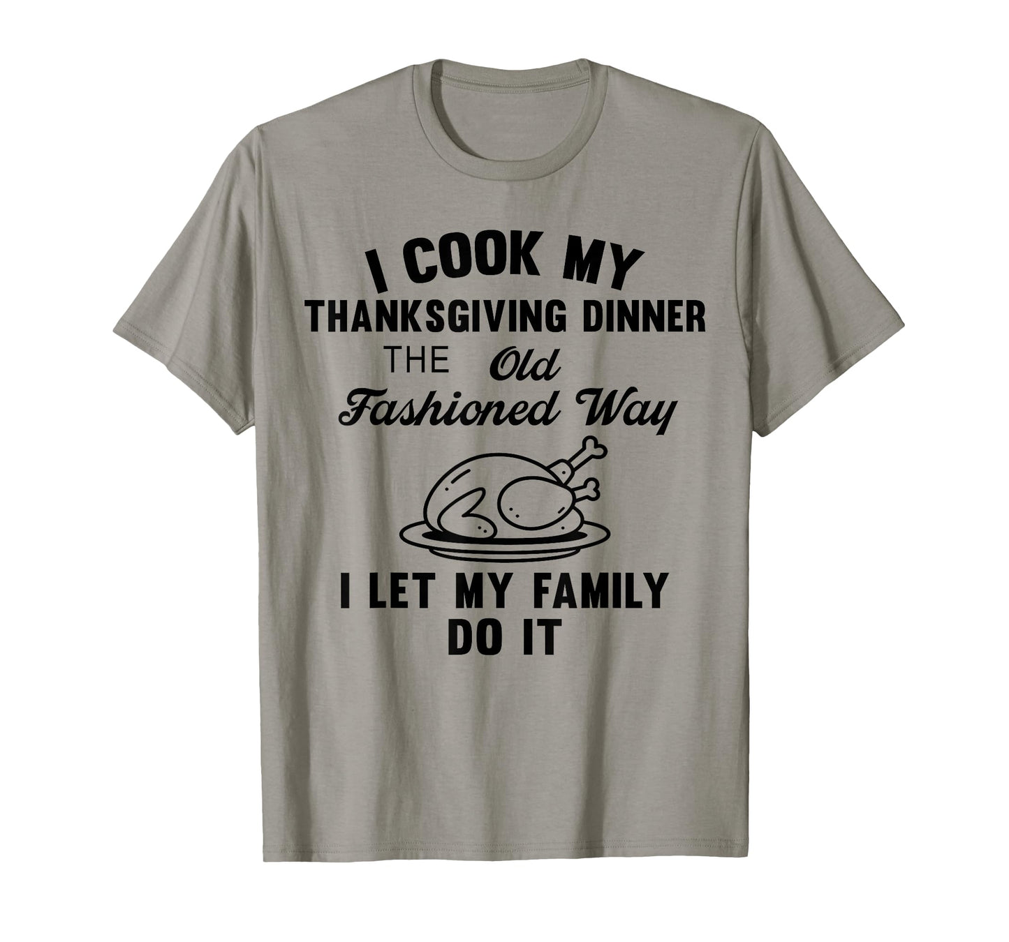 I Cook My Thanksgiving Dinner The Old Fashioned Way T-Shirt