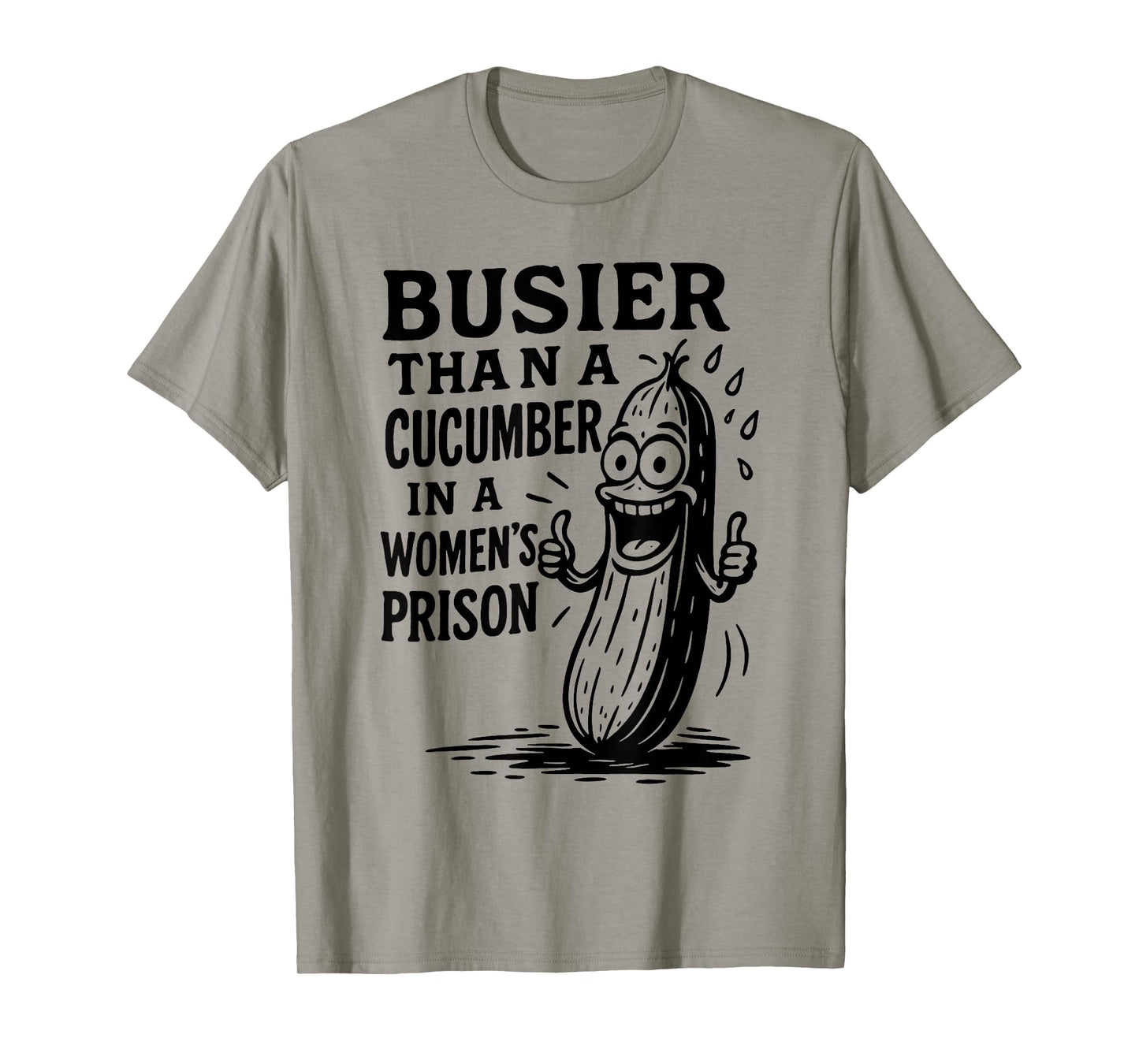 Busier Than A Cucumber in A Womens Prison Funny Humor Quote T-Shirt