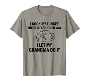I Cook My Turkey The Old Fashioned Way I Let My Grandma Do T-Shirt