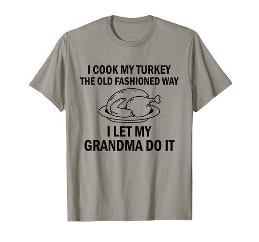 I Cook My Turkey The Old Fashioned Way I Let My Grandma Do T-Shirt