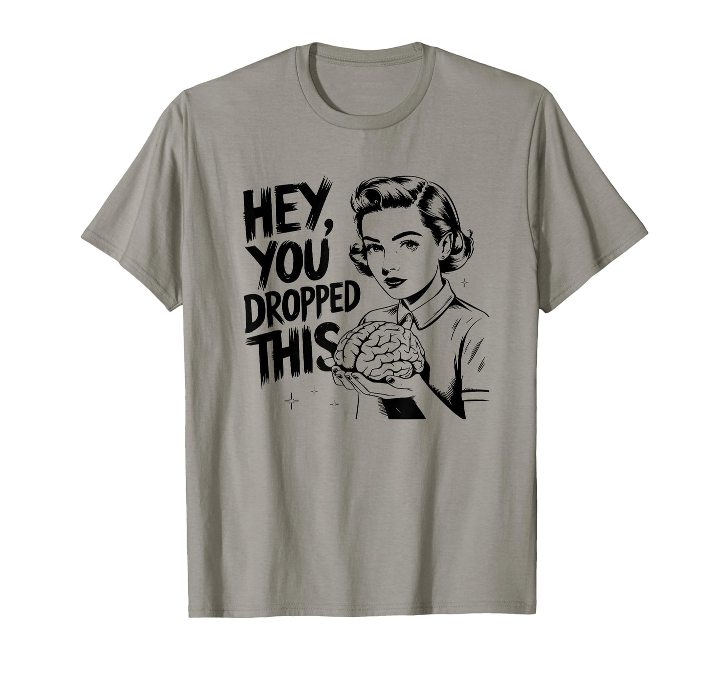 Hey You Dropped This - Funny Brain Saying Meme Quote T-Shirt