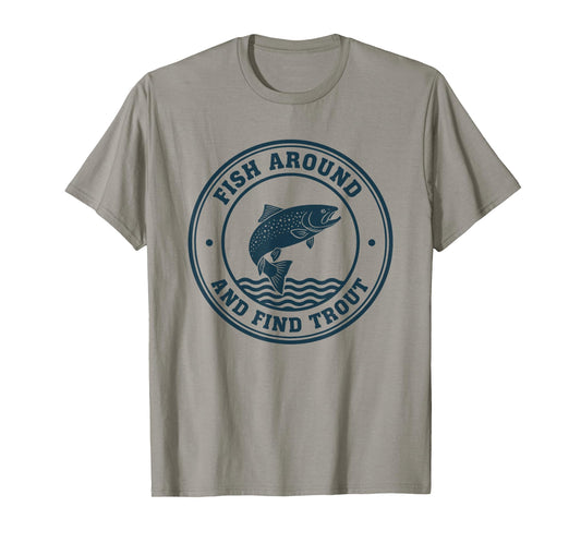Fish Around and Find Trout Funny Fishing Pun for Men T-Shirt