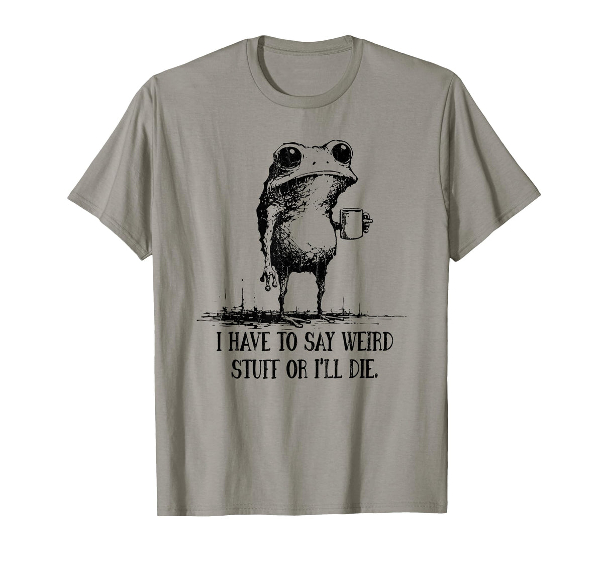 I Have to Say Weird Stuff Or I Will Die T-Shirt