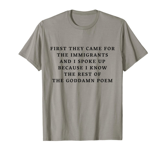 First They Came for The Immigrants I Spoke Up Goddamn Poem T-Shirt