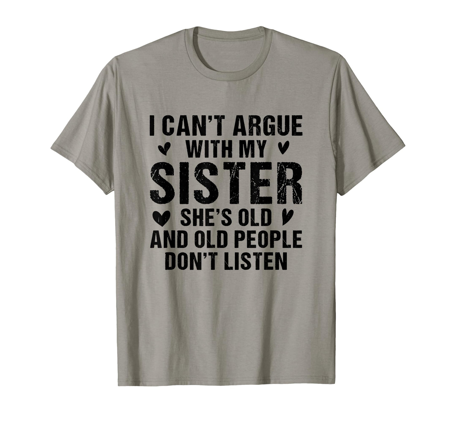 I Can’t Argue with Sister She’s Old and People Don’t Listen T-Shirt