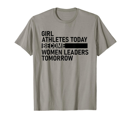 Girl Athletes Today Become Women Leaders Tomorrow T-Shirt