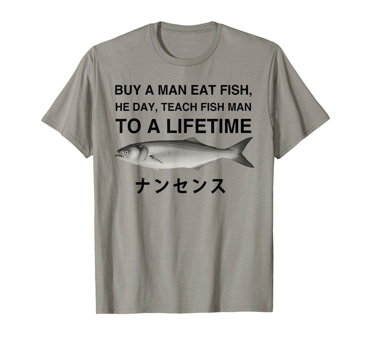 Buy A Man Eat Fish He Day Teach Fish Man to A Lifetime T-Shirt