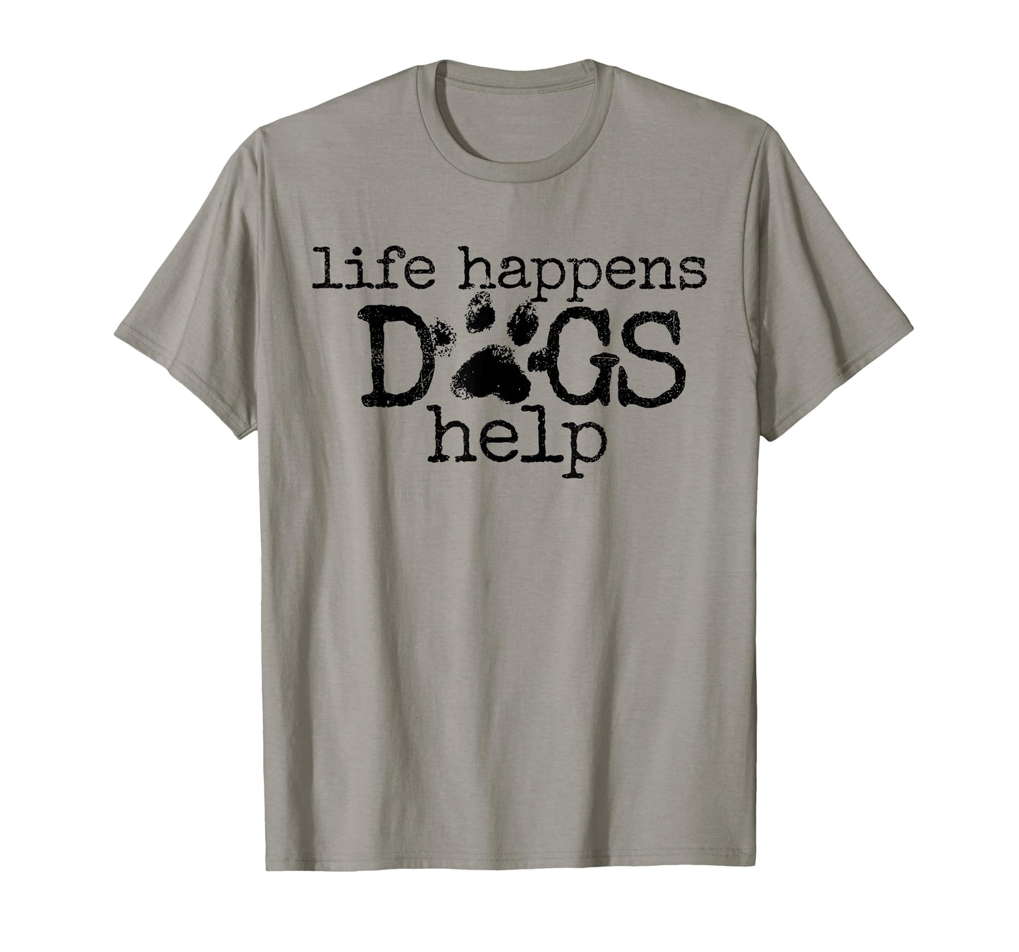 Life Happens Dogs Help Paw Print Dog Lover Quote T-Shirt