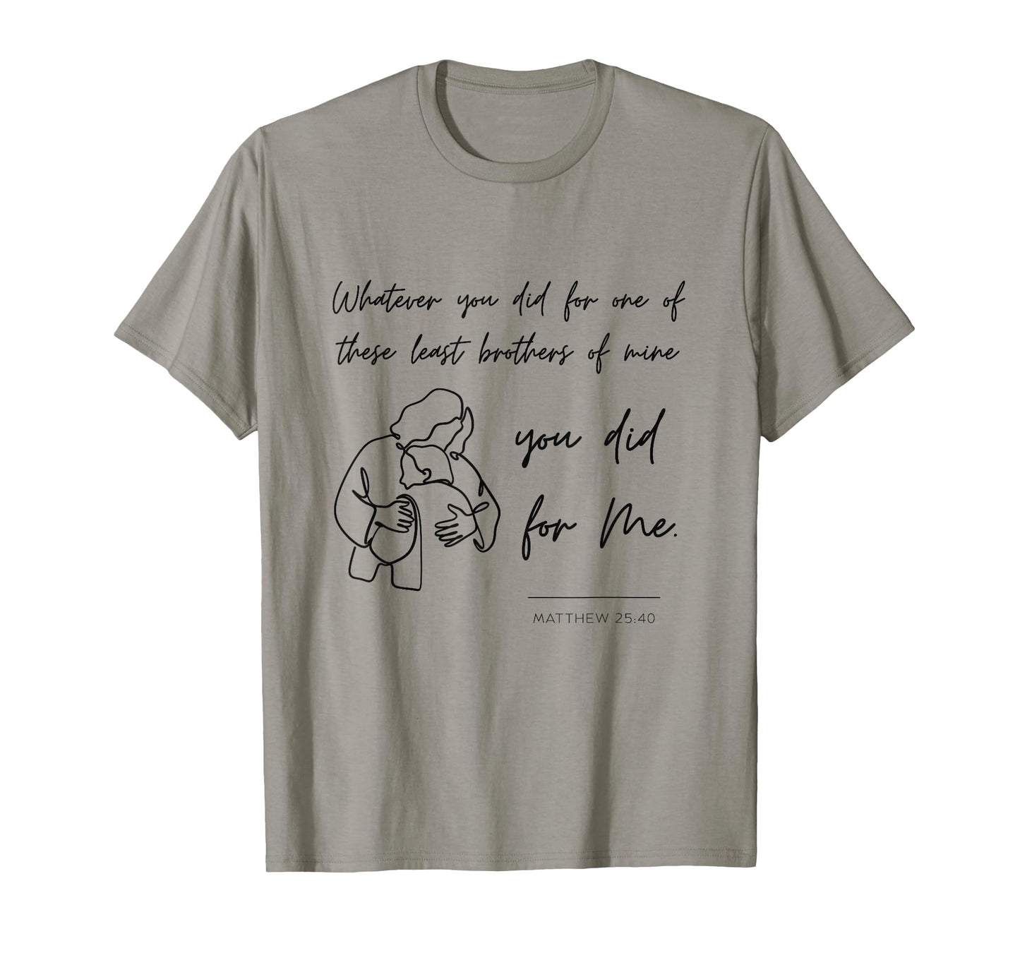 Matthew 25 40 25:40 Gospel Bible Verse Jesus Quote Christian T-Shirt