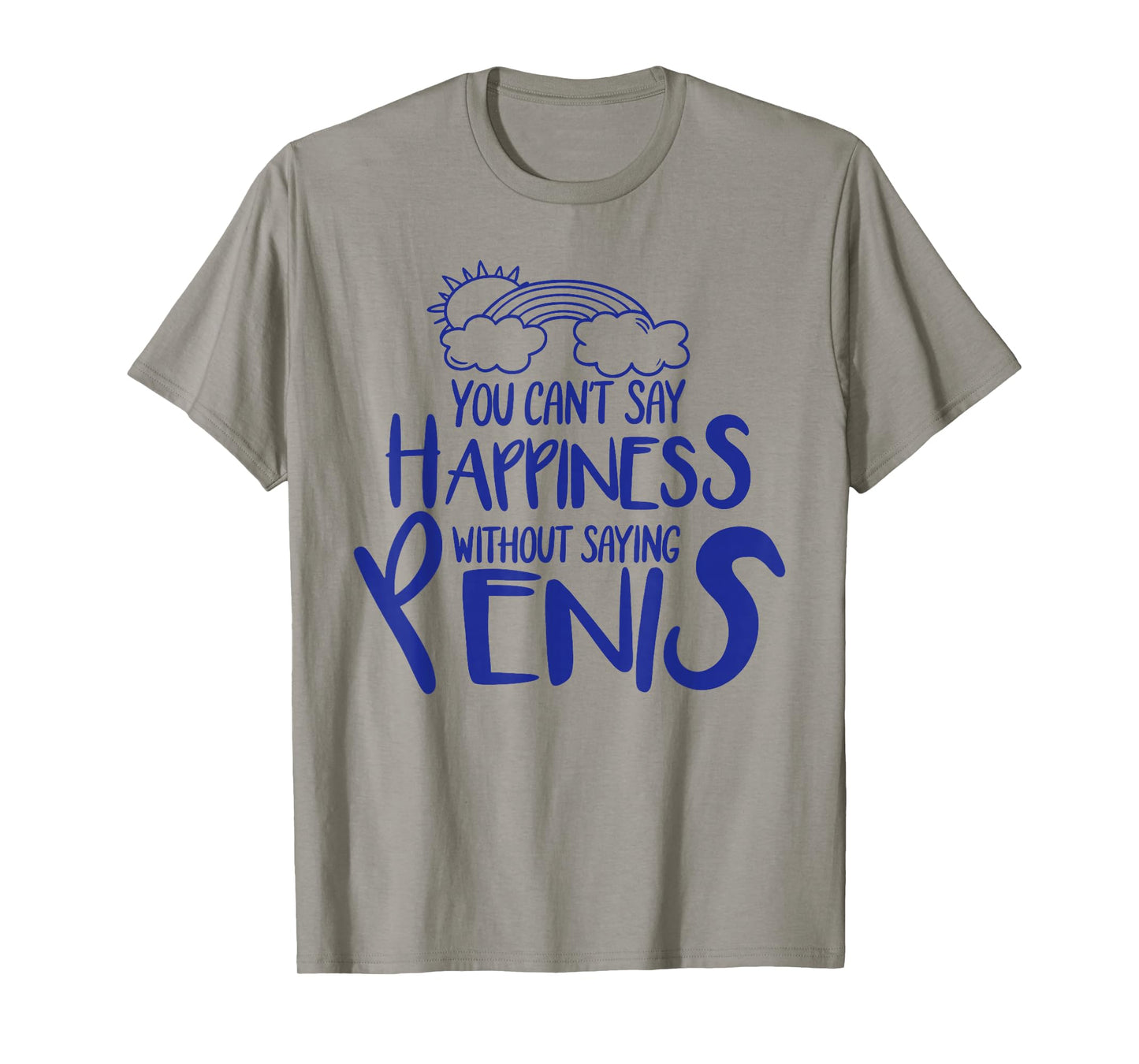 You Can't Say Happiness Without Saying Penis T-Shirt